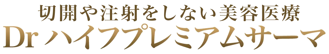 切開や注射をしない美容医療 Drハイフ プレミアムサーマ